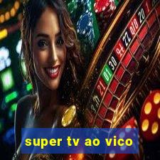 super tv ao vico